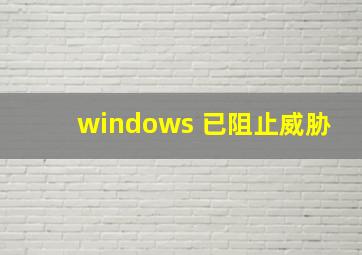 windows 已阻止威胁